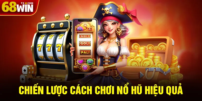 Chiến Lược Cách Chơi Nổ Hũ Hiệu Quả