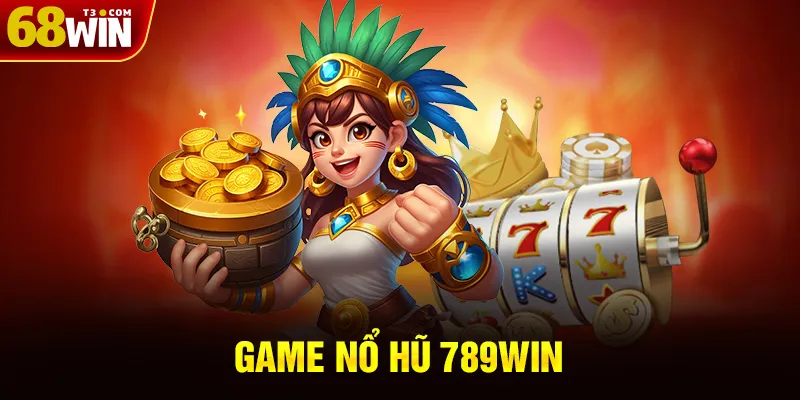 Nổ Hũ 789WIN - Giới Thiệu Game Nổ Hũ Hấp Dẫn Với Jackpot Khủng 2025