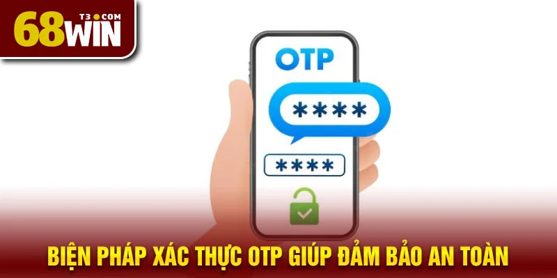 Biện pháp xác thực OTP giúp đảm bảo an toàn 