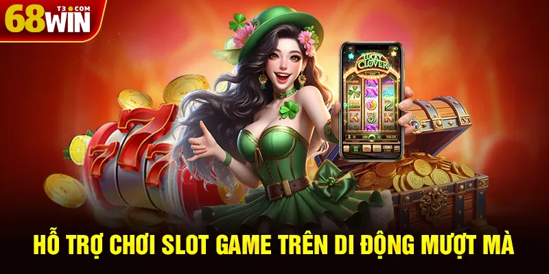 Hỗ trợ chơi slot game trên di động mượt mà