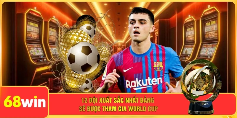 12 đội xuất sắc nhất bảng sẽ được tham gia World Cup