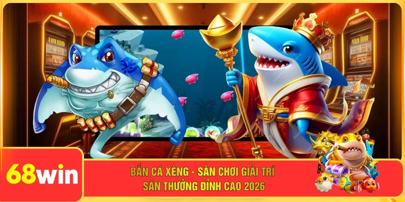 Bắn Cá Xèng - Sân Chơi Giải Trí Săn Thưởng Đỉnh Cao 2026