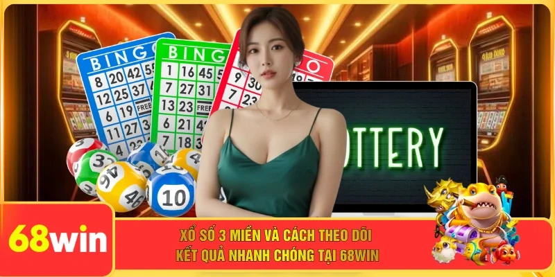 Xổ Số 3 Miền Và Cách Theo Dõi Kết Quả Nhanh Chóng Tại 68WIN